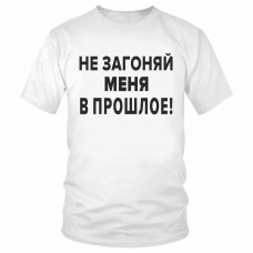 Футболка "Не загоняй меня в прошлое!" 