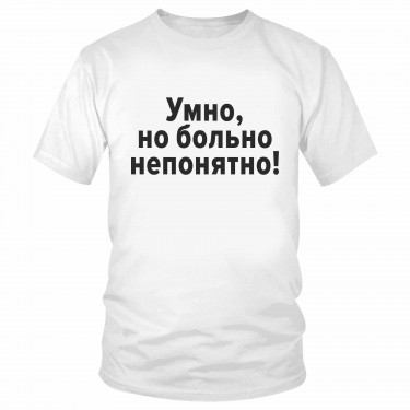 Футболка "Умно, но больно непонятно!"